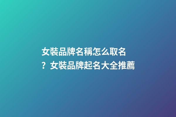 女裝品牌名稱怎么取名？女裝品牌起名大全推薦